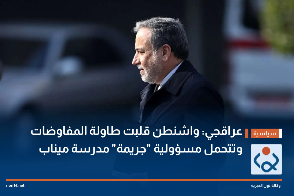 عراقجي: واشنطن قلبت طاولة المفاوضات وتتحمل مسؤولية "جريمة" مدرسة ميناب