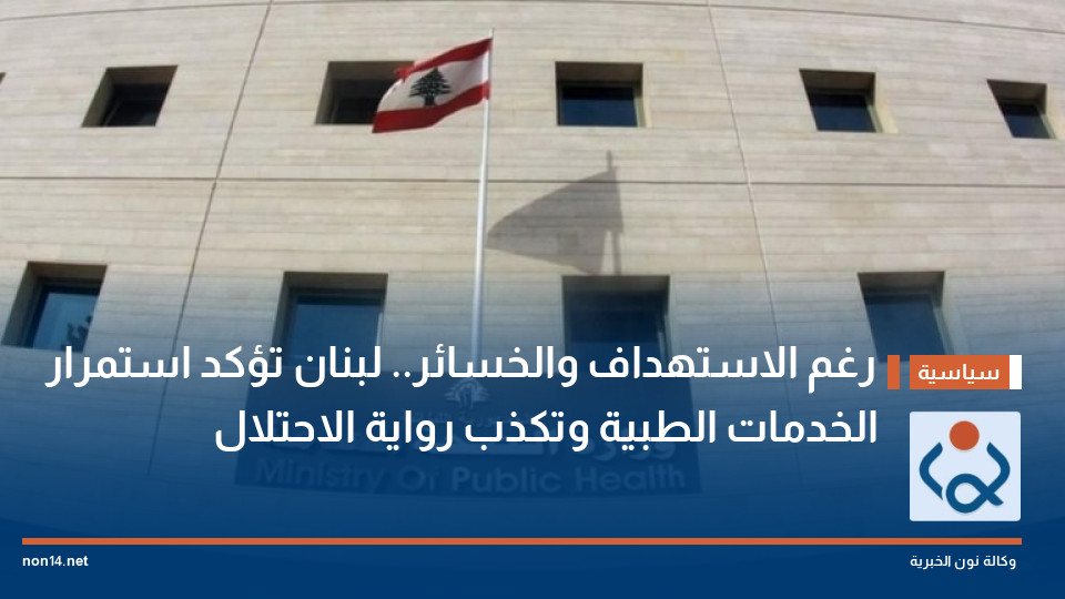 رغم الاستهداف والخسائر.. لبنان تؤكد استمرار الخدمات الطبية وتكذب رواية الاحتلال