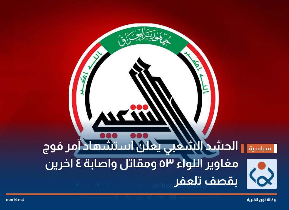 الحشد الشعبي يعلن استشهاد آمر فوج مغاوير اللواء 53 ومقاتل واصابة 4 اخرين بقصف تلعفر