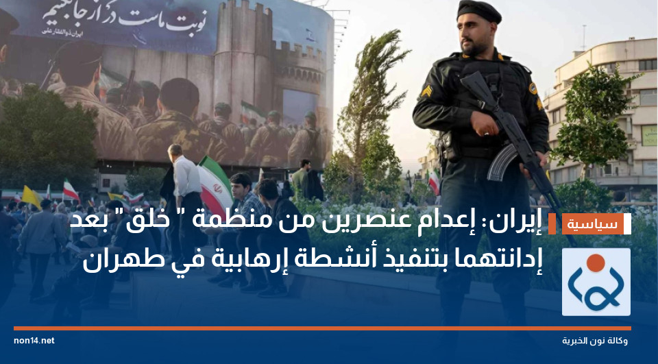 إيران: إعدام عنصرين من منظمة " خلق" بعد إدانتهما بتنفيذ أنشطة إرهابية في طهران