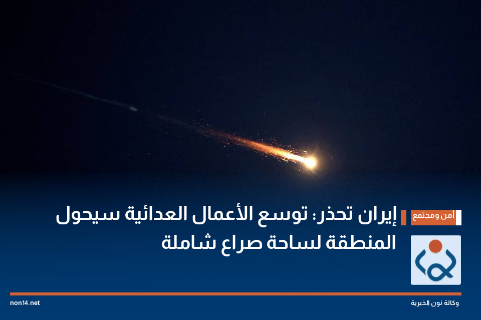 إيران تحذر: توسع الأعمال العدائية سيحول المنطقة لساحة صراع شاملة