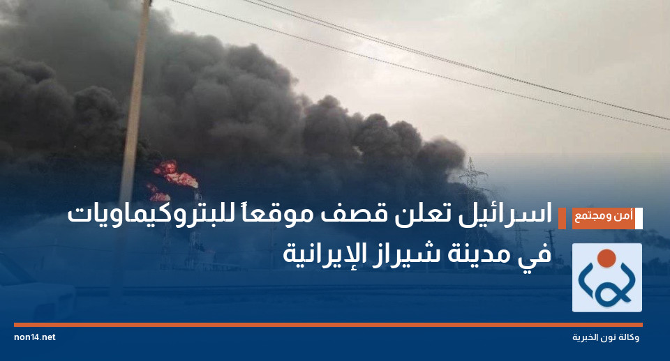 اسرائيل تعلن قصف موقعاً للبتروكيماويات في مدينة شيراز الإيرانية
