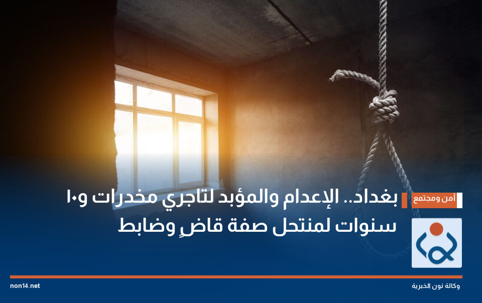 بغداد.. الإعدام والمؤبد لتاجري مخدرات و10 سنوات لمنتحل صفة قاضٍ وضابط