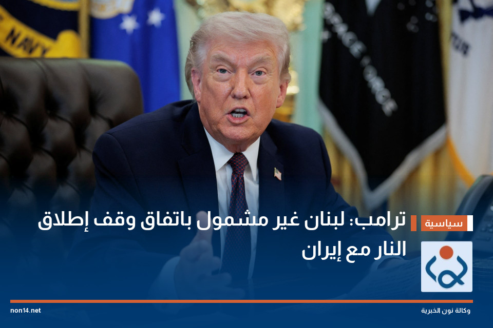 ترامب: لبنان غير مشمول باتفاق وقف إطلاق النار مع إيران