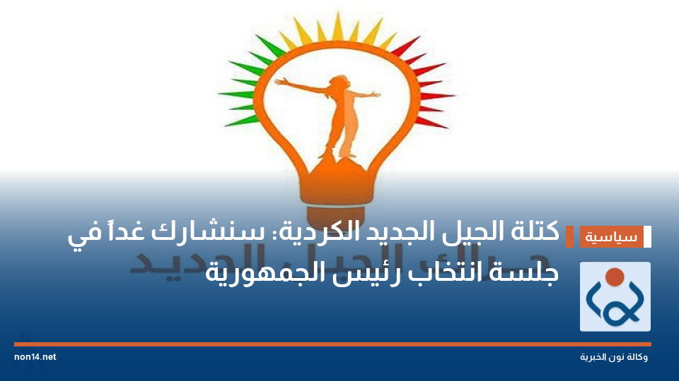 كتلة الجيل الجديد الكردية: سنشارك غداً في جلسة انتخاب رئيس الجمهورية