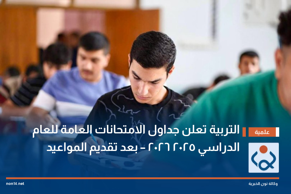 التربية تعلن جداول الامتحانات العامة للعام الدراسي 2025 – 2026 بعد تقديم المواعيد