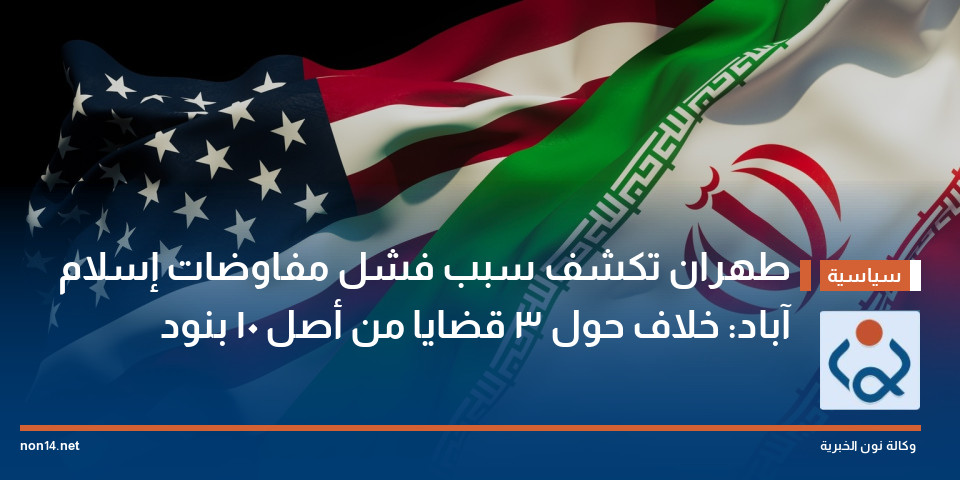 طهران تكشف سبب فشل مفاوضات إسلام آباد: خلاف حول 3 قضايا من أصل 10 بنود