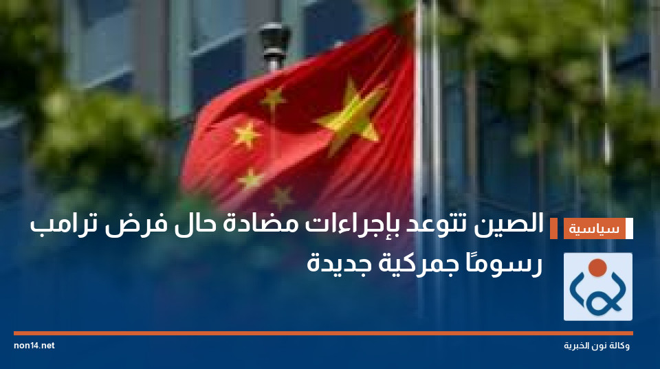 الصين تتوعد بإجراءات مضادة حال فرض ترامب رسومًا جمركية جديدة