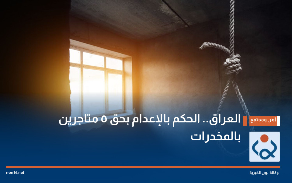 العراق.. الحكم بالإعدام بحق 5 متاجرين بالمخدرات