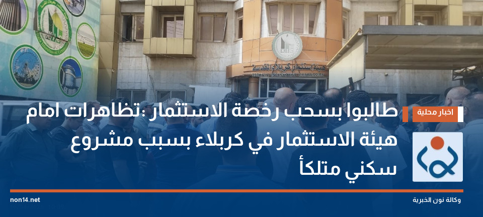 طالبوا بسحب رخصة الاستثمار :تظاهرات امام هيئة الاستثمار في كربلاء بسبب مشروع سكني متلكأ