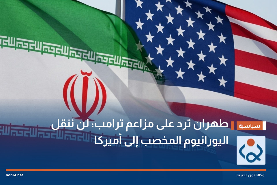 طهران ترد على مزاعم ترامب: لن ننقل اليورانيوم المخصب إلى أميركا