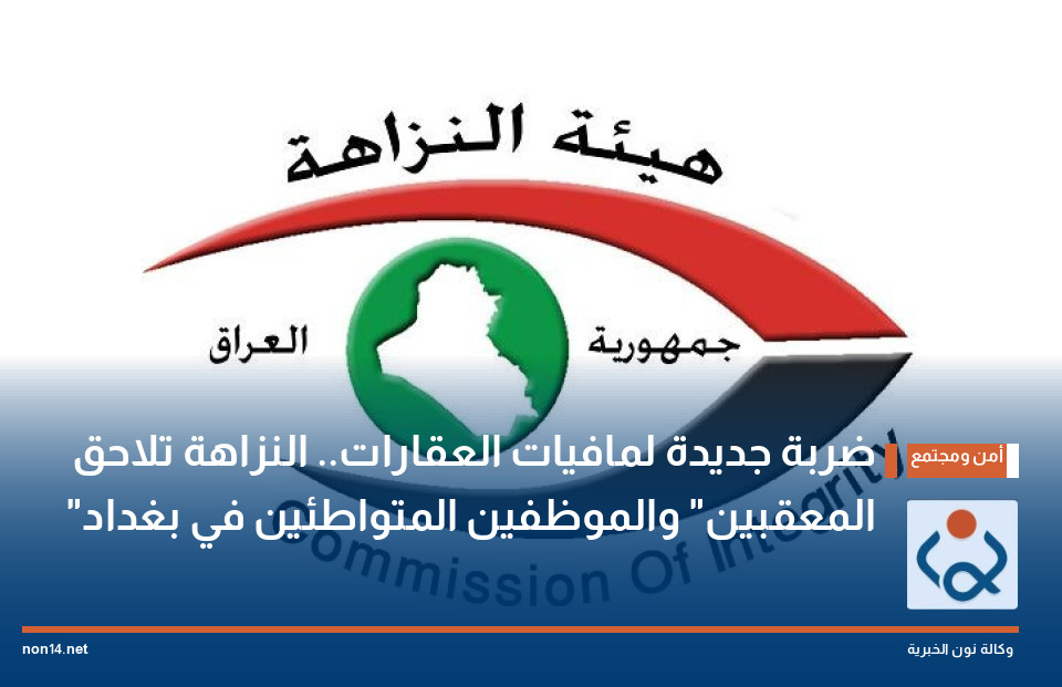 ضربة جديدة لمافيات العقارات.. النزاهة تلاحق "المعقبين" والموظفين المتواطئين في بغداد