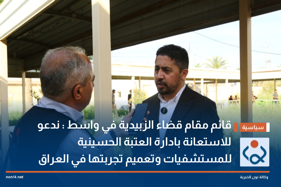 قائم مقام قضاء الزبيدية في واسط : ندعو للاستعانة بادارة العتبة الحسينية للمستشفيات وتعميم تجربتها في العراق