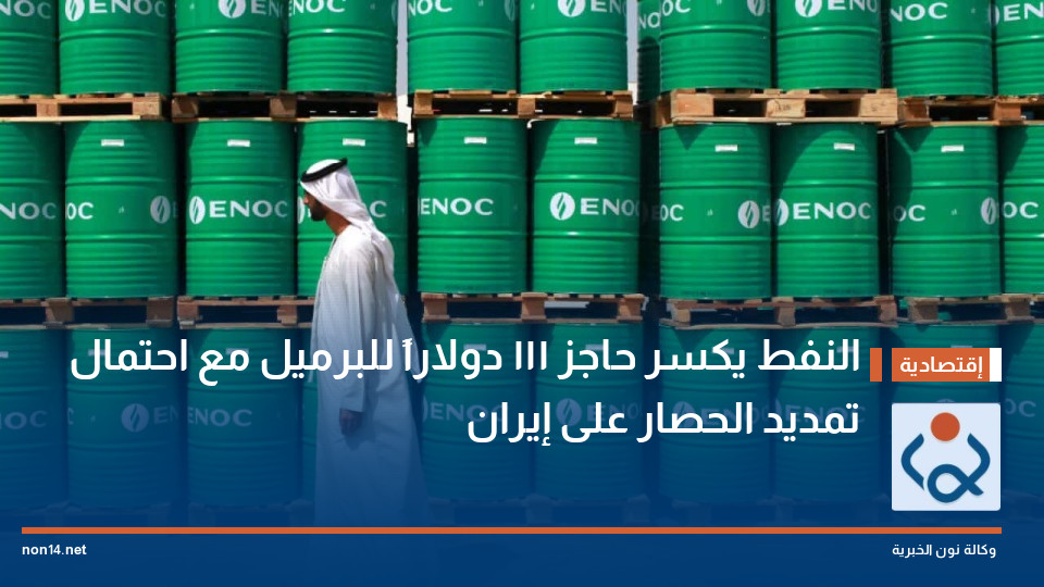 النفط يكسر حاجز 111 دولاراً للبرميل مع احتمال تمديد الحصار على إيران