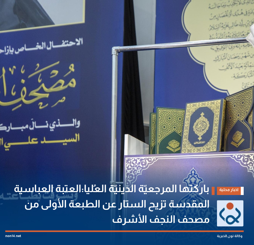 باركتها المرجعيّة الدينيّة العُليا:العتبة العباسية المقدسة تزيح الستار عن الطبعة الأولى من مصحف النجف الأشرف