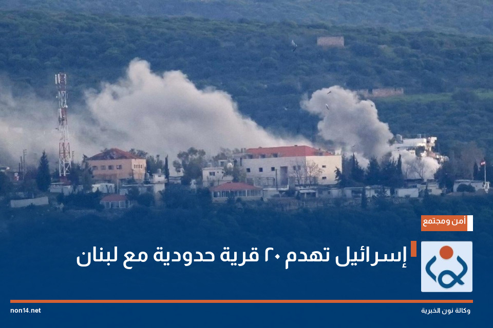 إسرائيل تهدم 20 قرية حدودية مع لبنان
