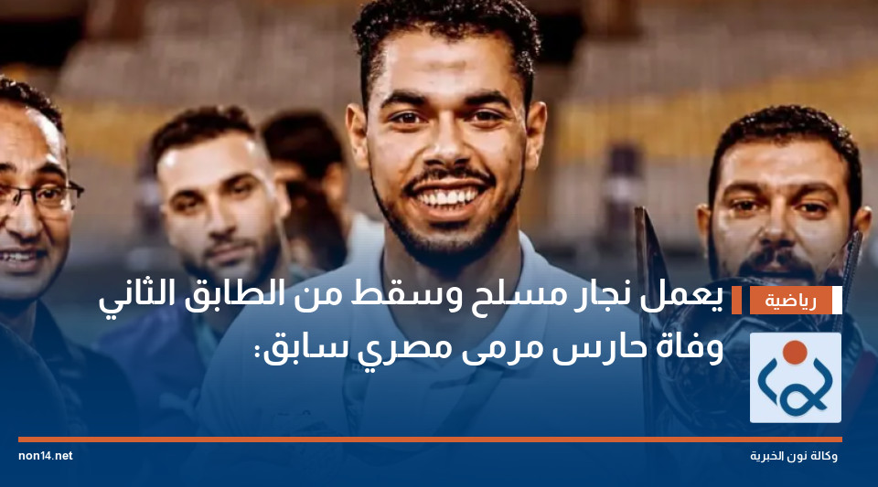 يعمل نجار مسلح وسقط من الطابق الثاني :وفاة حارس مرمى مصري سابق