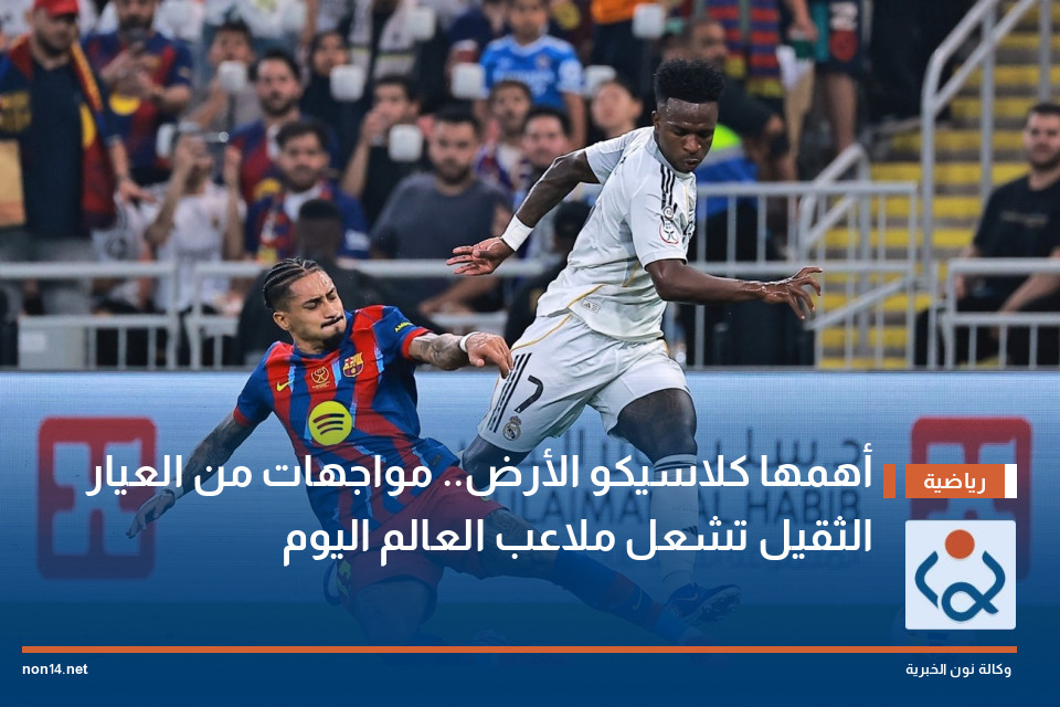 أهمها كلاسيكو الأرض.. مواجهات من العيار الثقيل تشعل ملاعب العالم اليوم