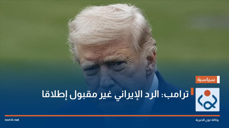 ترامب: الرد الإيراني غير مقبول إطلاقا