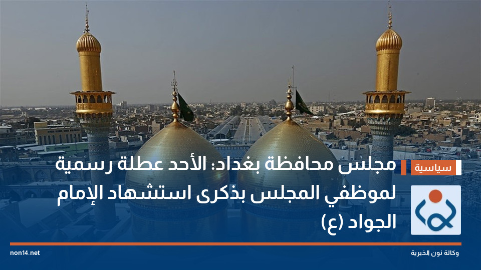 مجلس محافظة بغداد: الأحد عطلة رسمية لموظفي المجلس بذكرى استشهاد الإمام الجواد (ع)