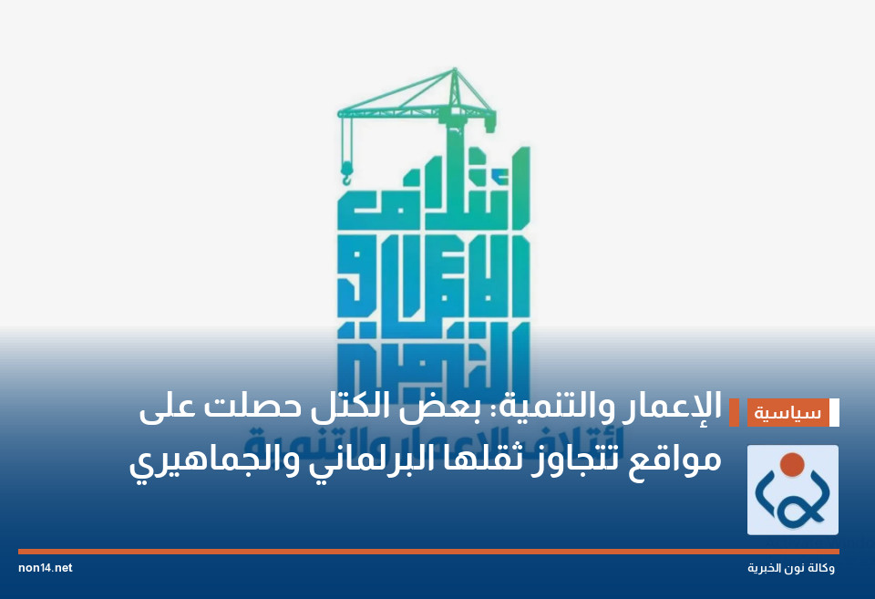 الإعمار والتنمية: بعض الكتل حصلت على مواقع تتجاوز ثقلها البرلماني والجماهيري
