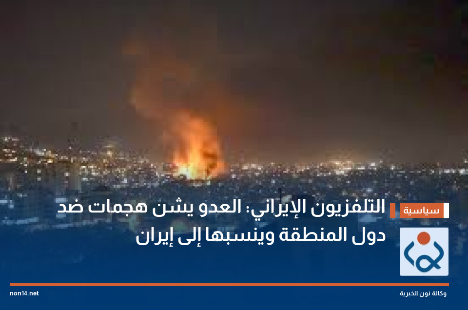 التلفزيون الإيراني: العدو يشن هجمات ضد دول المنطقة وينسبها إلى إيران
