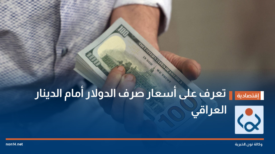 تعرف على أسعار صرف الدولار أمام الدينار العراقي