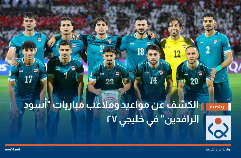 الكشف عن مواعيد وملاعب مباريات "أسود الرافدين" في خليجي 27