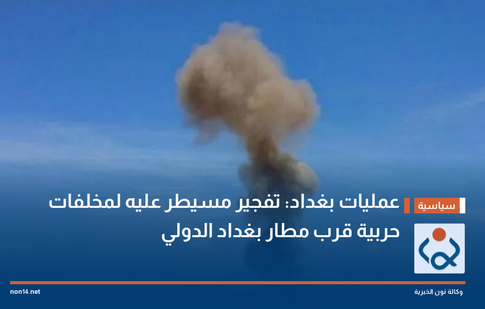 عمليات بغداد: تفجير مسيطر عليه لمخلفات حربية قرب مطار بغداد الدولي