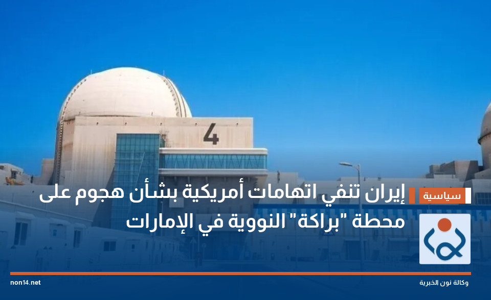 إيران تنفي اتهامات أمريكية بشأن هجوم على محطة "براكة" النووية في الإمارات