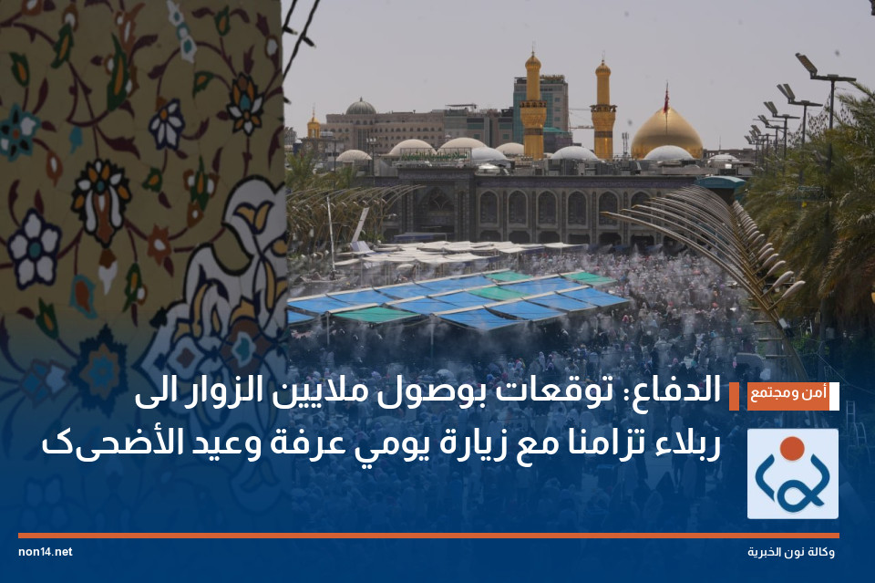 الدفاع: توقعات بوصول ملايين الزوار الى کربلاء تزامنا مع زيارة يومي عرفة وعيد الأضحى