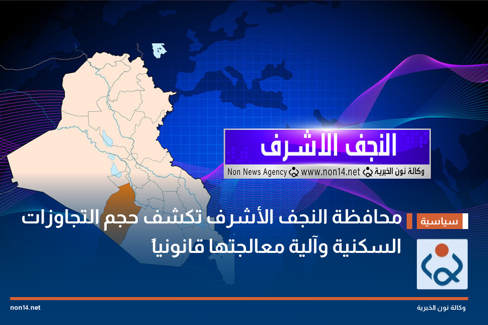 محافظة النجف الأشرف تكشف حجم التجاوزات السكنية وآلية معالجتها قانونياً