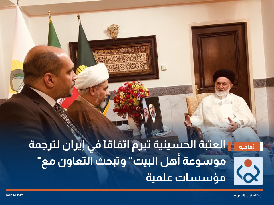 العتبة الحسينية تبرم اتفاقاً في إيران لترجمة "موسوعة أهل البيت" وتبحث التعاون مع مؤسسات علمية