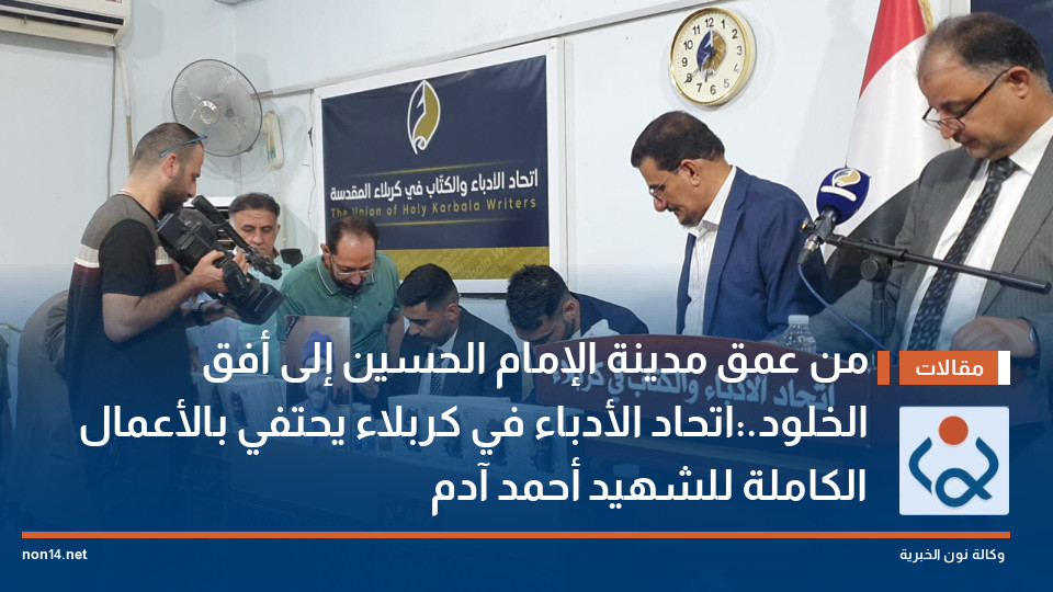 من عمق مدينة الإمام الحسين إلى أفق الخلود.:اتحاد الأدباء في كربلاء يحتفي بالأعمال الكاملة للشهيد أحمد آدم