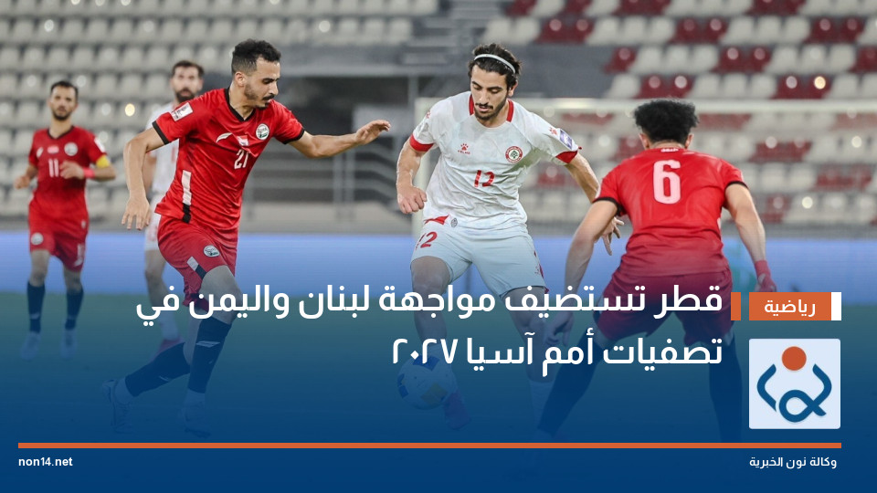 قطر تستضيف مواجهة لبنان واليمن في تصفيات أمم آسيا 2027