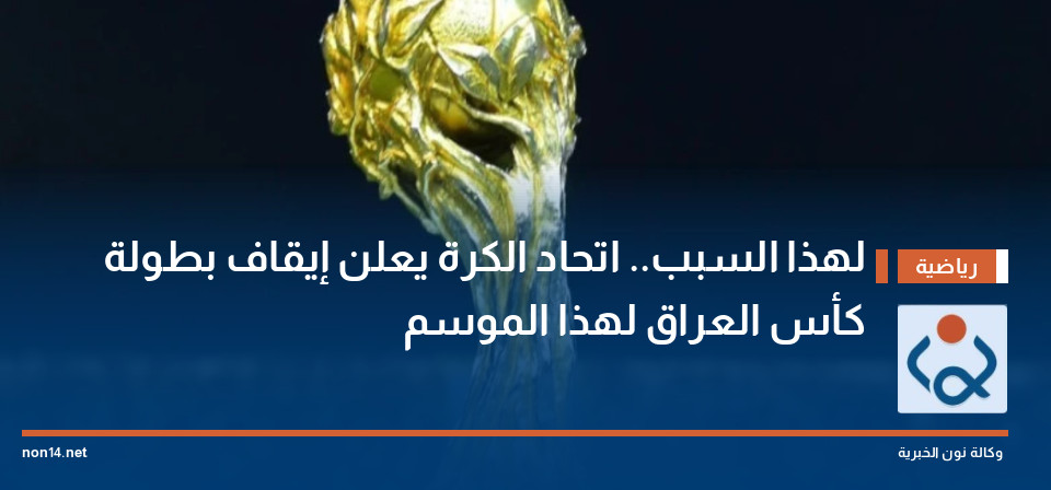 لهذا السبب.. اتحاد الكرة يعلن إيقاف بطولة كأس العراق لهذا الموسم