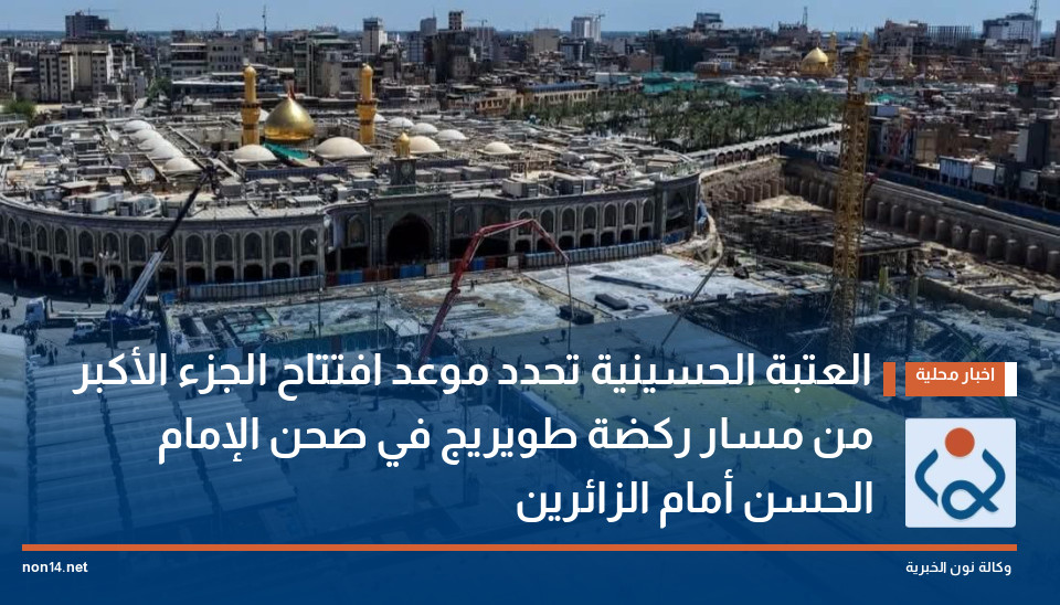 العتبة الحسينية تحدد موعد افتتاح الجزء الأكبر من مسار ركضة طويريج في صحن الإمام الحسن أمام الزائرين