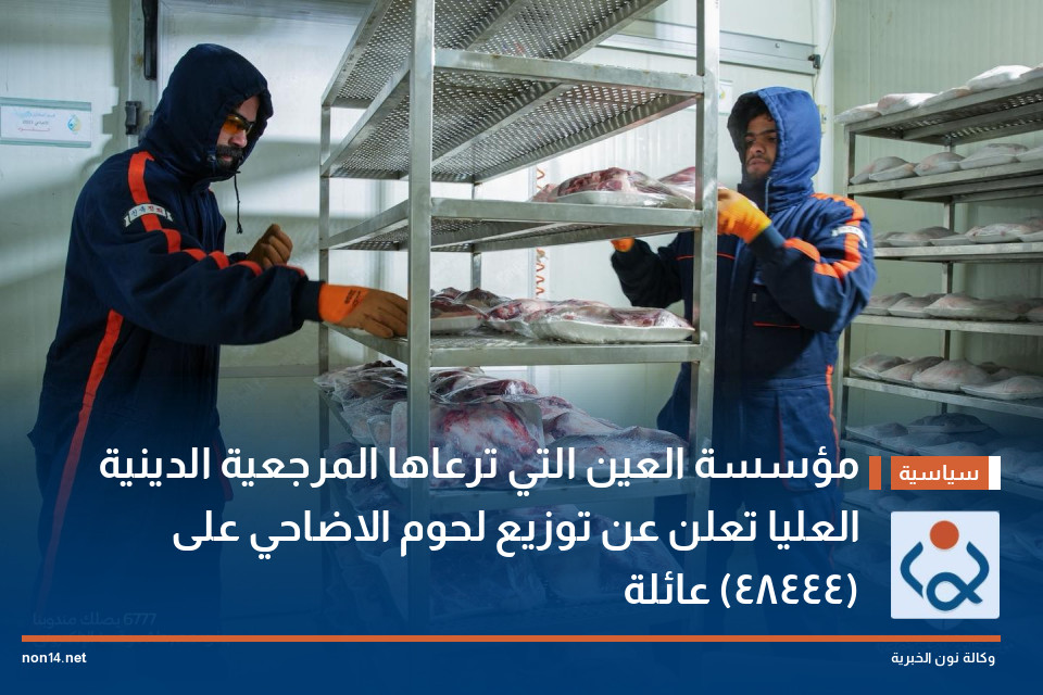 مؤسسة العين التي ترعاها المرجعية الدينية العليا تعلن عن توزيع لحوم الاضاحي على (٤٤٤٨٤) عائلة