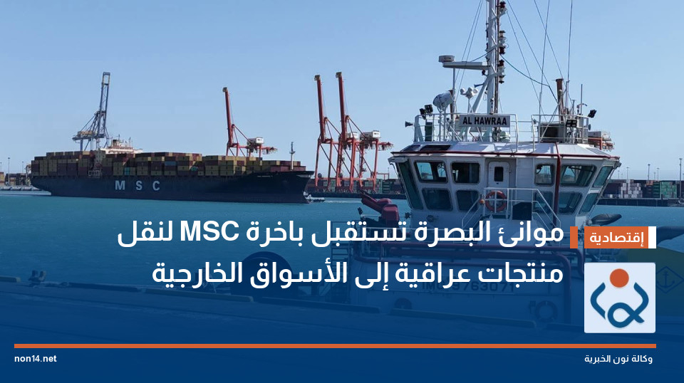 موانئ البصرة تستقبل باخرة "MSC" لنقل منتجات عراقية إلى الأسواق الخارجية