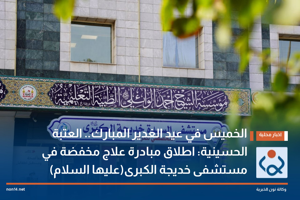 الخميس في عيد الغدير المبارك.. العتبة الحسينية: اطلاق مبادرة علاج مخفضة في مستشفى خديجة الكبرى(عليها السلام)