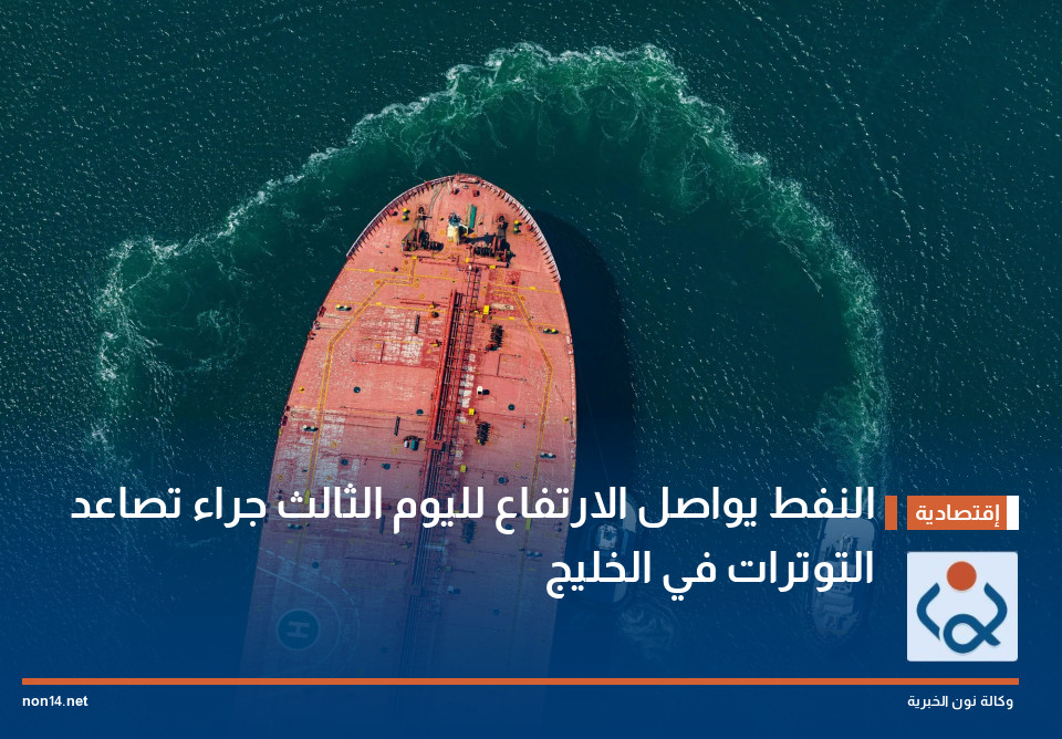 النفط يواصل الارتفاع لليوم الثالث جراء تصاعد التوترات في الخليج