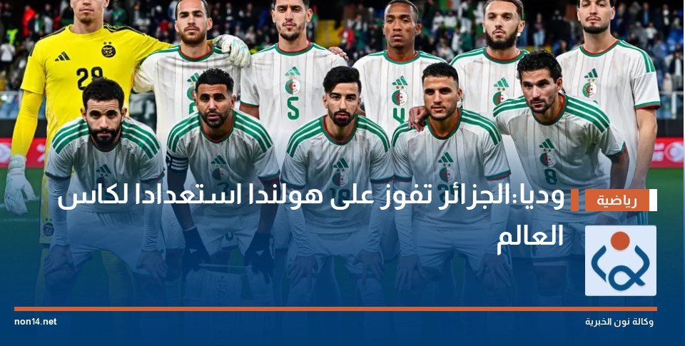 وديا:الجزائر تفوز على هولندا استعدادا لكاس العالم