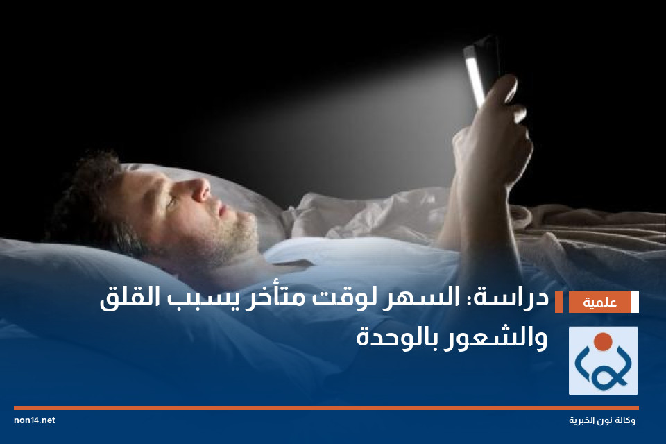 دراسة: السهر لوقت متأخر يسبب القلق والشعور بالوحدة