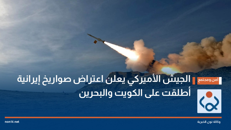الجيش الأميركي يعلن اعتراض صواريخ إيرانية أطلقت على الكويت والبحرين