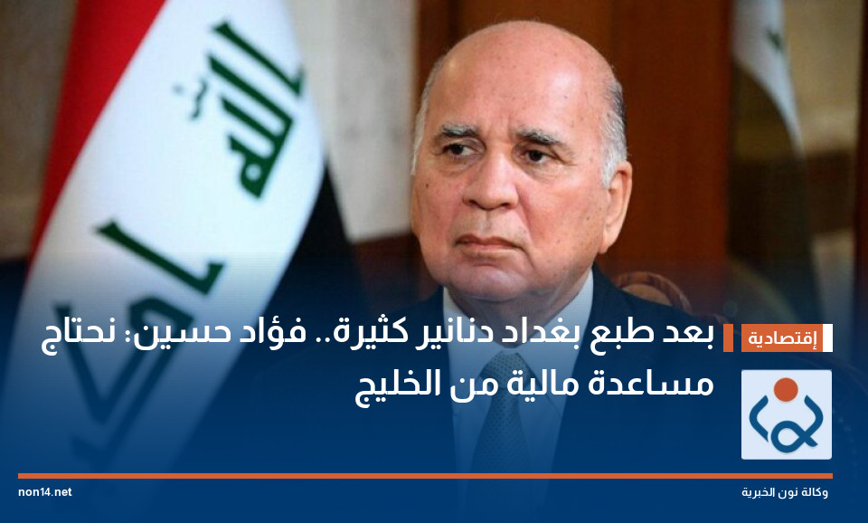 بعد طبع بغداد دنانير كثيرة.. فؤاد حسين: نحتاج مساعدة مالية من الخليج