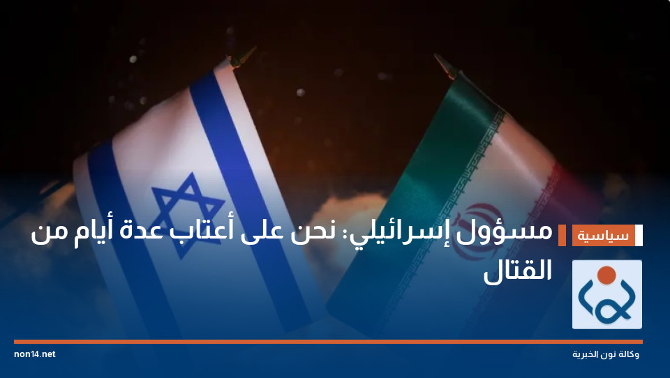 مسؤول "إسرائيلي": نحن على أعتاب عدة أيام من القتال