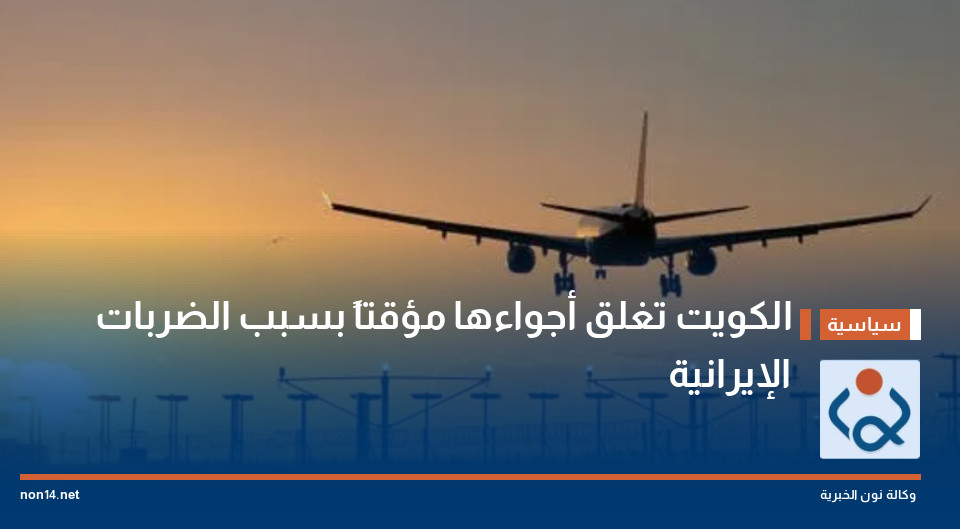 الكويت تغلق أجواءها مؤقتاً بسبب الضربات الإيرانية