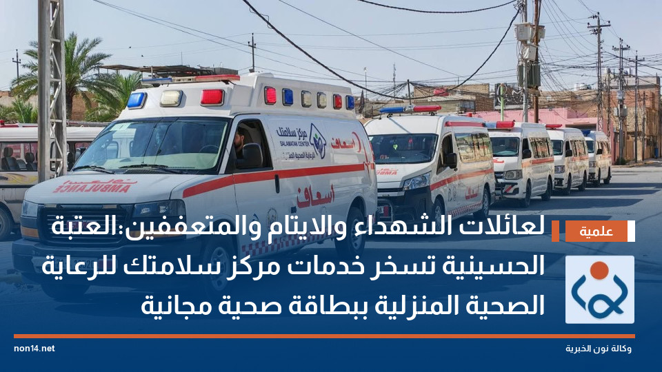 لعائلات الشهداء والايتام والمتعففين:العتبة الحسينية تسخر خدمات مركز سلامتك للرعاية الصحية المنزلية ببطاقة صحية مجانية