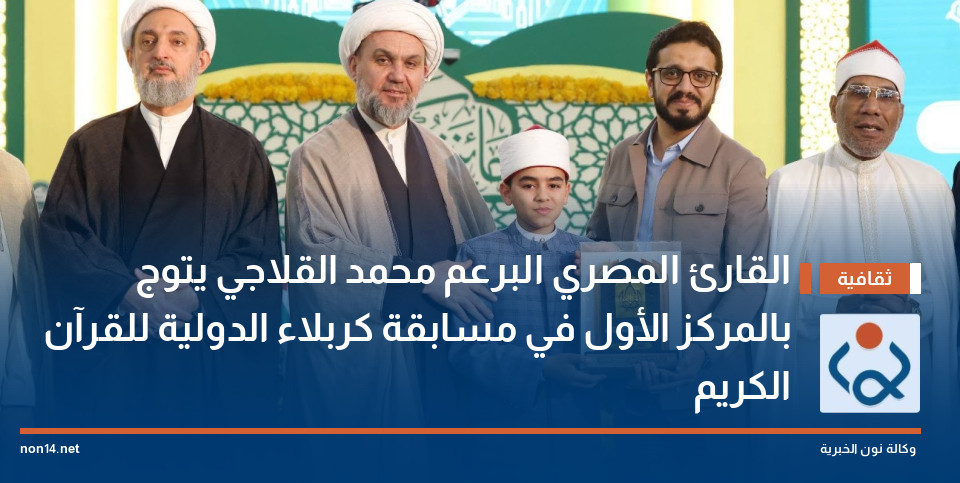 القارئ المصري البرعم محمد القلاجي يتوج بالمركز الأول في مسابقة كربلاء الدولية للقرآن الكريم