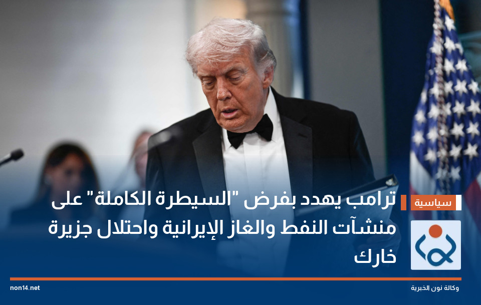 ترامب يهدد بفرض "السيطرة الكاملة" على منشآت النفط والغاز الإيرانية واحتلال جزيرة خارك